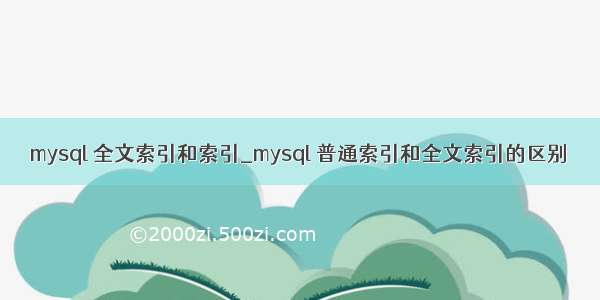 mysql 全文索引和索引_mysql 普通索引和全文索引的区别