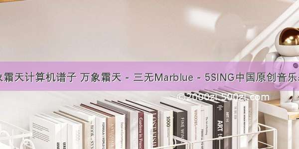 万象霜天计算机谱子 万象霜天 - 三无Marblue - 5SING中国原创音乐基地