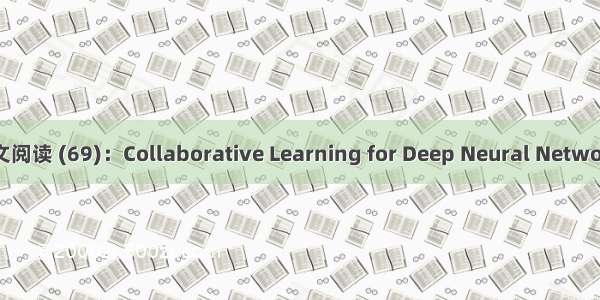 论文阅读 (69)：Collaborative Learning for Deep Neural Networks