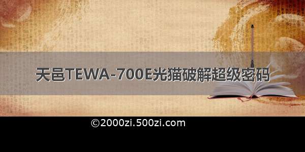 天邑TEWA-700E光猫破解超级密码