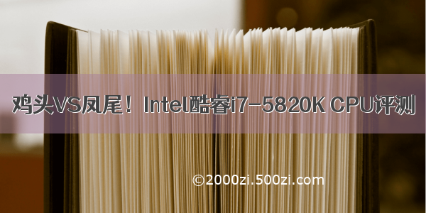 鸡头VS凤尾！Intel酷睿i7-5820K CPU评测