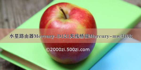 水星路由器Mercury-D121无线桥接Mercury-mw310R