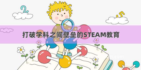 打破学科之间壁垒的STEAM教育