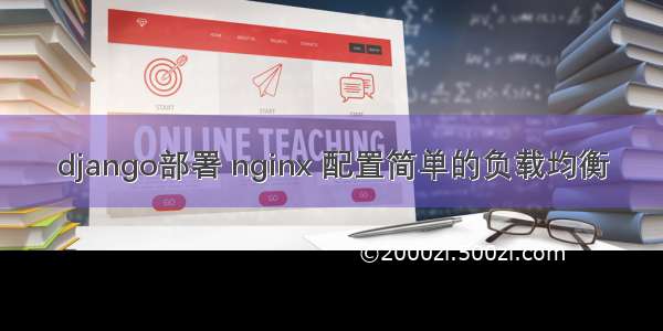 django部署 nginx 配置简单的负载均衡