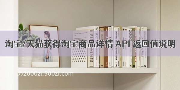 淘宝/天猫获得淘宝商品详情 API 返回值说明