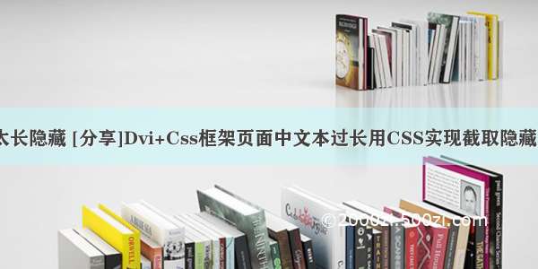 html文字太长隐藏 [分享]Dvi+Css框架页面中文本过长用CSS实现截取隐藏文字 | 霸王