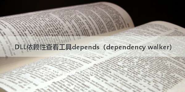 DLL依赖性查看工具depends（dependency walker）