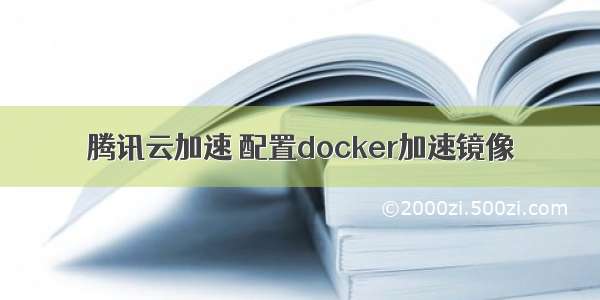 腾讯云加速 配置docker加速镜像