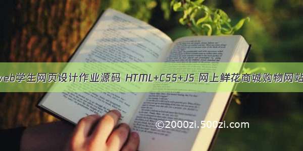 web学生网页设计作业源码 HTML+CSS+JS 网上鲜花商城购物网站