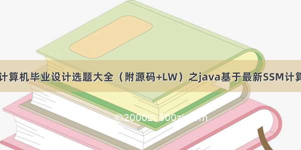 最新SSM计算机毕业设计选题大全（附源码+LW）之java基于最新SSM计算机毕业设