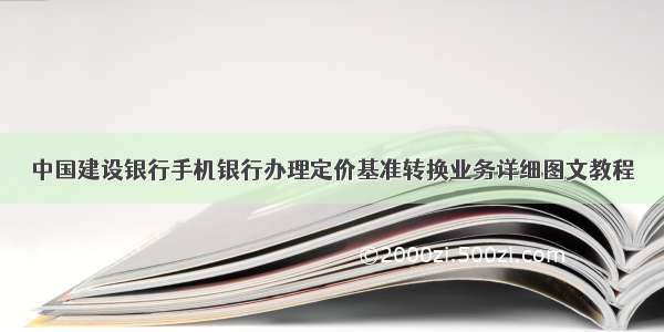 中国建设银行手机银行办理定价基准转换业务详细图文教程