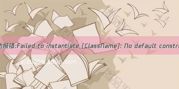 Spring Boot启动报错:Failed to instantiate [ClassName]: No default constructor found;