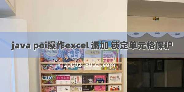 java poi操作excel 添加 锁定单元格保护