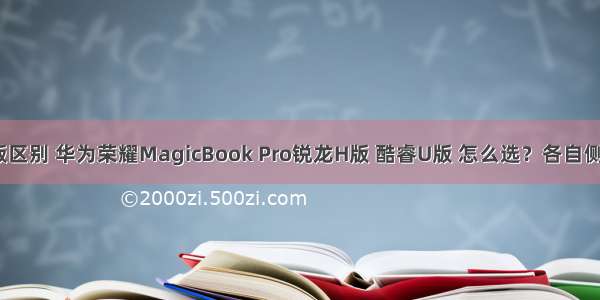 linux版和锐龙版区别 华为荣耀MagicBook Pro锐龙H版 酷睿U版 怎么选？各自侧重点是什么？...