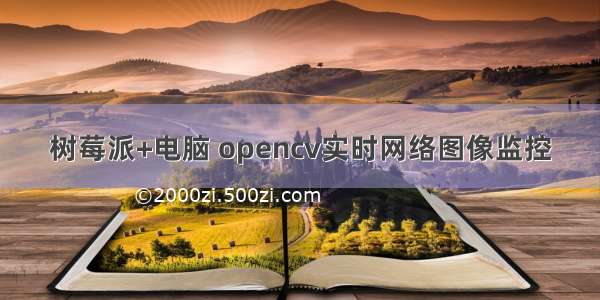 树莓派+电脑 opencv实时网络图像监控