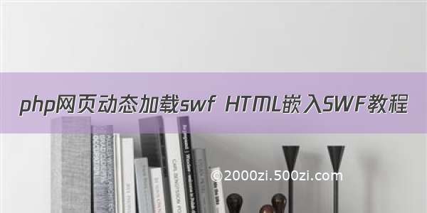 php网页动态加载swf HTML嵌入SWF教程