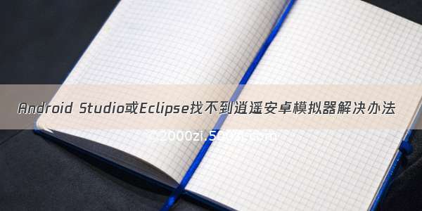 Android Studio或Eclipse找不到逍遥安卓模拟器解决办法