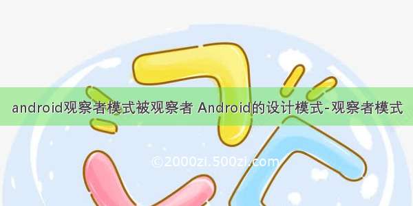 android观察者模式被观察者 Android的设计模式-观察者模式