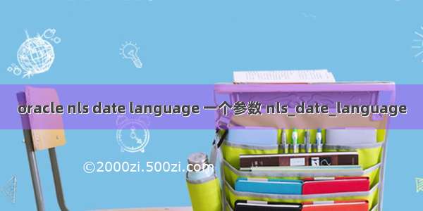 oracle nls date language 一个参数 nls_date_language