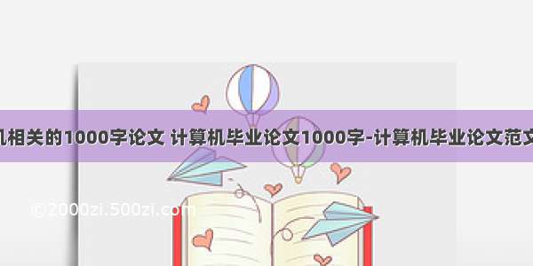 与计算机相关的1000字论文 计算机毕业论文1000字-计算机毕业论文范文500字？