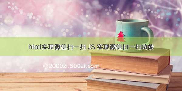 html实现微信扫一扫 JS 实现微信扫一扫功能