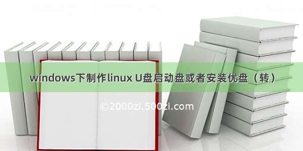 windows下制作linux U盘启动盘或者安装优盘（转）