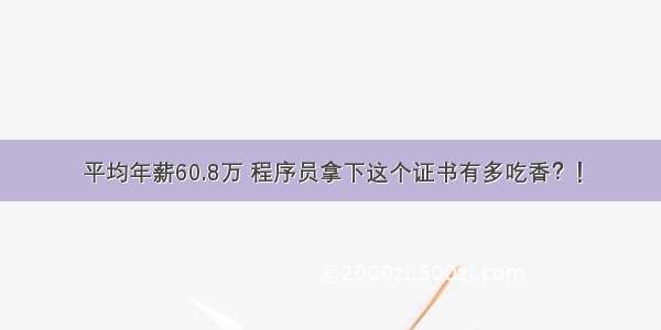 平均年薪60.8万 程序员拿下这个证书有多吃香？！