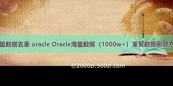 海量数据去重 oracle Oracle海量数据（1000w+）重复数据删除方法