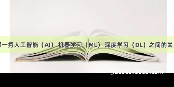 捋一捋人工智能（AI） 机器学习（ML） 深度学习（DL）之间的关系