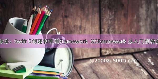 翻译：Swift 5创建和使用Framework  XCFramework 从入门到精通