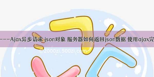 JavaWeb-----Ajax异步请求 json对象 服务器如何返回json数据 使用ajax完成一个案例