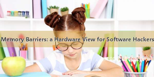 Memory Barriers: a Hardware View for Software Hackers