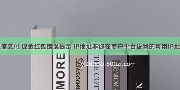 微信支付 现金红包错误提示 IP地址非你在商户平台设置的可用IP地址