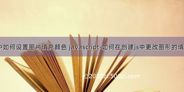 html中如何设置图片填充颜色 javascript-如何在创建js中更改图形的填充颜色