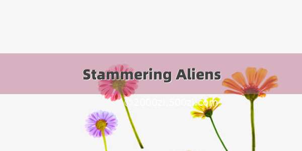 Stammering Aliens