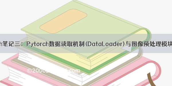 系统学习Pytorch笔记三：Pytorch数据读取机制(DataLoader)与图像预处理模块(transforms)