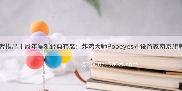 乐高幻影忍者推出十周年复刻经典套装；炸鸡大师Popeyes开设首家南京旗舰店 | 美通企