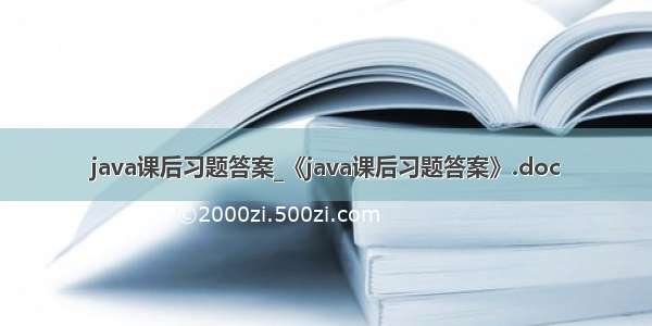 java课后习题答案_《java课后习题答案》.doc