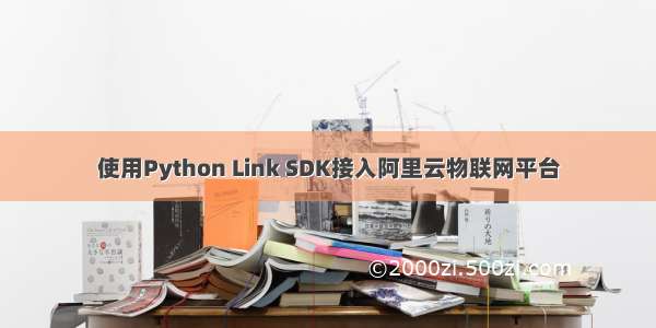 使用Python Link SDK接入阿里云物联网平台