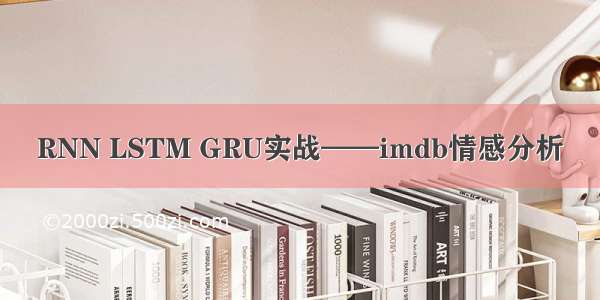 RNN LSTM GRU实战——imdb情感分析