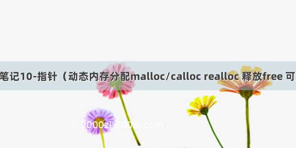 C语言学习笔记10-指针（动态内存分配malloc/calloc realloc 释放free 可变数组实现