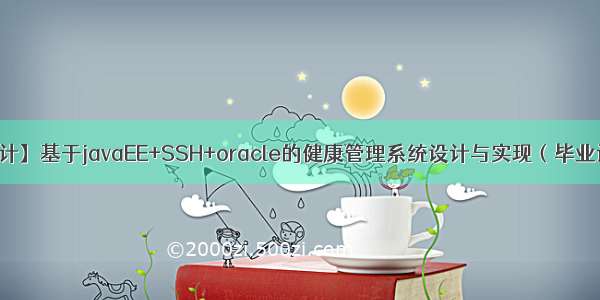 【java毕业设计】基于javaEE+SSH+oracle的健康管理系统设计与实现（毕业论文+程序源码