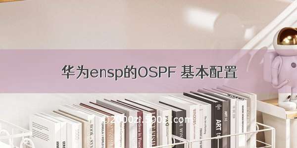 华为ensp的OSPF 基本配置