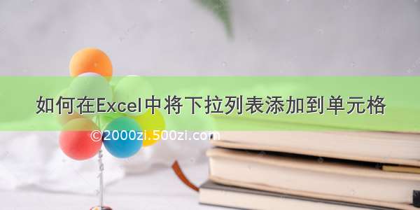 如何在Excel中将下拉列表添加到单元格