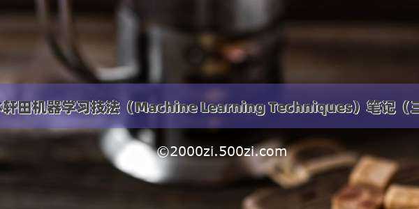 林轩田机器学习技法（Machine Learning Techniques）笔记（三）