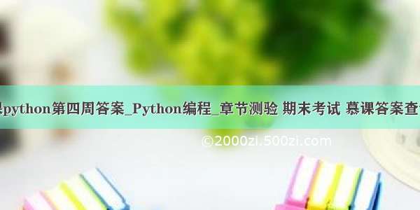 新农慕课python第四周答案_Python编程_章节测验 期末考试 慕课答案查询公众号