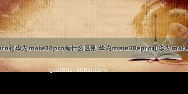 华为mate30epro和华为mate30pro有什么区别 华为mate30epro和华为mate30pro参数对比