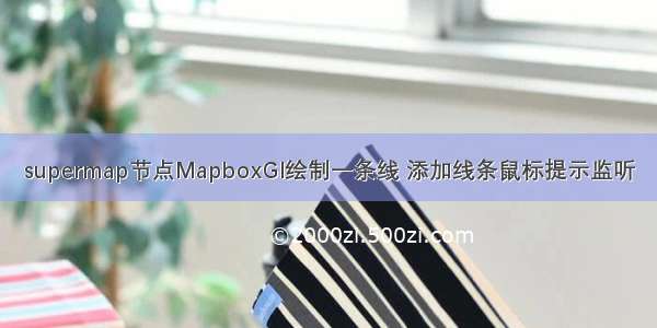 supermap节点MapboxGl绘制一条线 添加线条鼠标提示监听