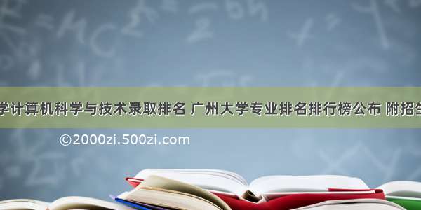 广州大学计算机科学与技术录取排名 广州大学专业排名排行榜公布 附招生专业目