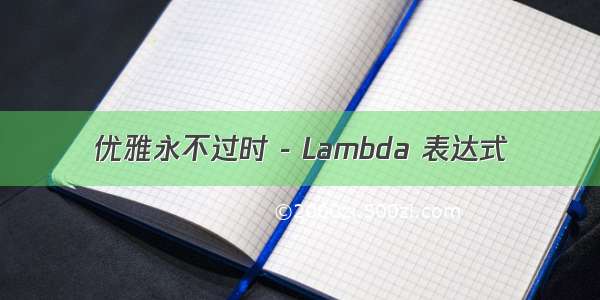 优雅永不过时 - Lambda 表达式